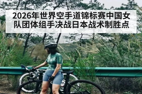 2026年世界空手道锦标赛中国女队团体组手决战日本战术制胜点 | Baowei Sports