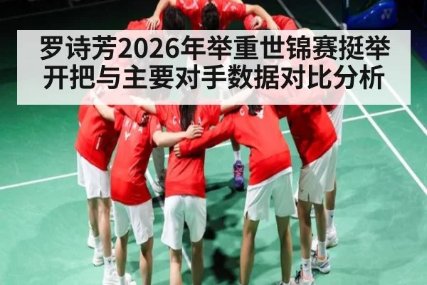 罗诗芳2026年举重世锦赛挺举开把与主要对手数据对比分析 - Baowei Sports